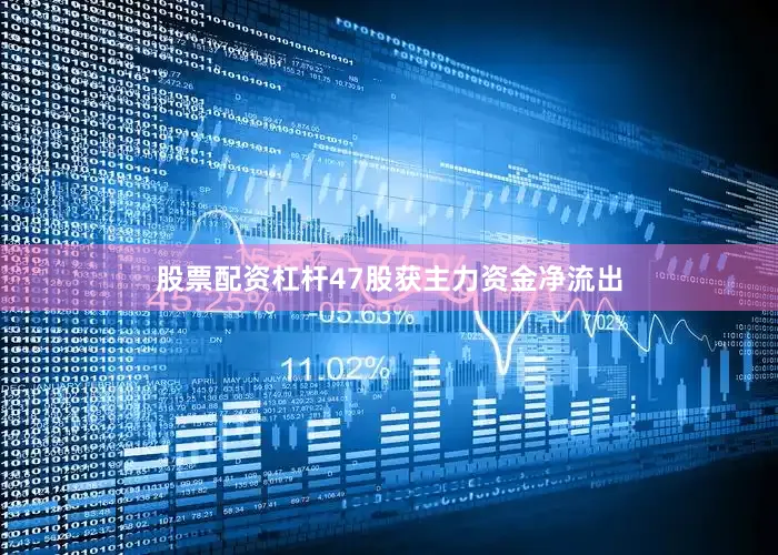 股票配资杠杆47股获主力资金净流出