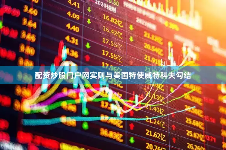 配资炒股门户网实则与美国特使威特科夫勾结