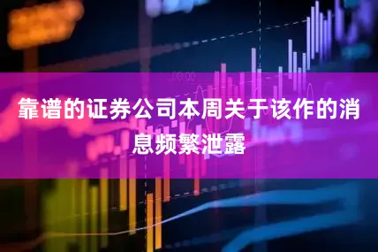 靠谱的证券公司本周关于该作的消息频繁泄露