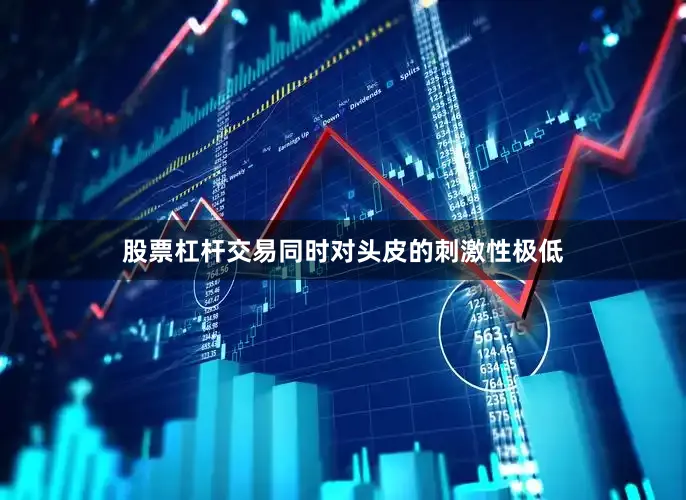 股票杠杆交易同时对头皮的刺激性极低